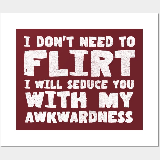 I Don't Need To Flirt // Awkwardness Funny Quote Wall Art by DankFutura